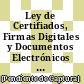 Ley de Certifiados, Firmas Digitales y Documentos Electrónicos y su Reglamento.