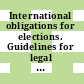 International obligations for elections. Guidelines for  legal  frameworks International IDEA resources on electoral precosses International institute for democracy and electoral assistance