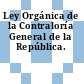 Ley Orgánica de la Contraloría General de la República.