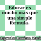 Educar es mucho mas que una simple fórmula.