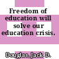 Freedom of education will solve our education crisis.