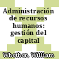 Administración de recursos humanos: gestión del capital humano